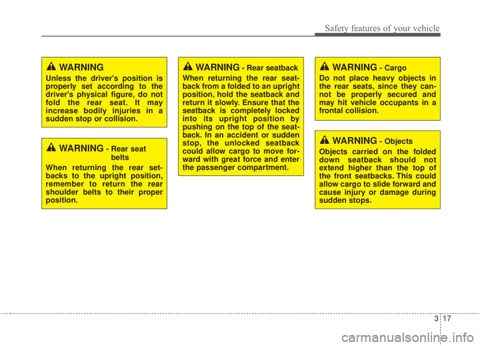 KIA FORTE 2020 Owners Manual 317
Safety features of your vehicle
WARNING- Cargo
Do not place heavy objects in
the rear seats, since they can-
not be properly secured and
may hit vehicle occupants in a
frontal collision.WARNING- R KIA FORTE 2020 Owners Manual 317
Safety features of your vehicle
WARNING- Cargo
Do not place heavy objects in
the rear seats, since they can-
not be properly secured and
may hit vehicle occupants in a
frontal collision.WARNING- R