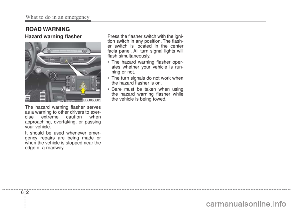 KIA FORTE 2020  Owners Manual What to do in an emergency
26
ROAD WARNING 
Hazard warning flasher  
The hazard warning flasher serves
as a warning to other drivers to exer-
cise extreme caution when
approaching, overtaking, or pass