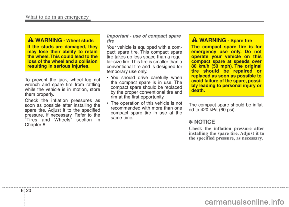 KIA FORTE 2020  Owners Manual What to do in an emergency
20
6
To prevent the jack, wheel lug nut
wrench and spare tire from rattling
while the vehicle is in motion, store
them properly.
Check the inflation pressures as
soon as pos