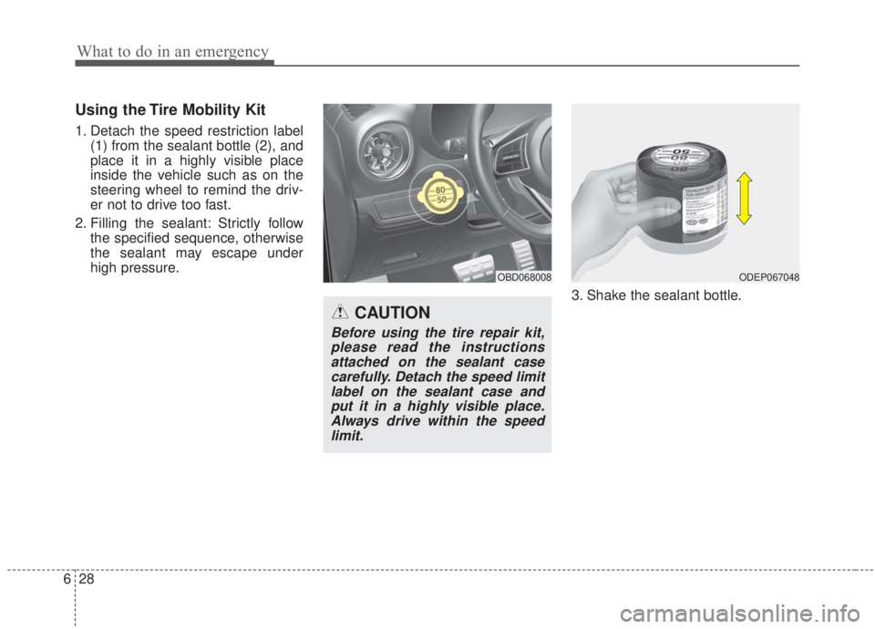 KIA FORTE 2020  Owners Manual What to do in an emergency
28
6
Using the Tire Mobility Kit
1. Detach the speed restriction label
(1) from the sealant bottle (2), and
place it in a highly visible place
inside the vehicle such as on 