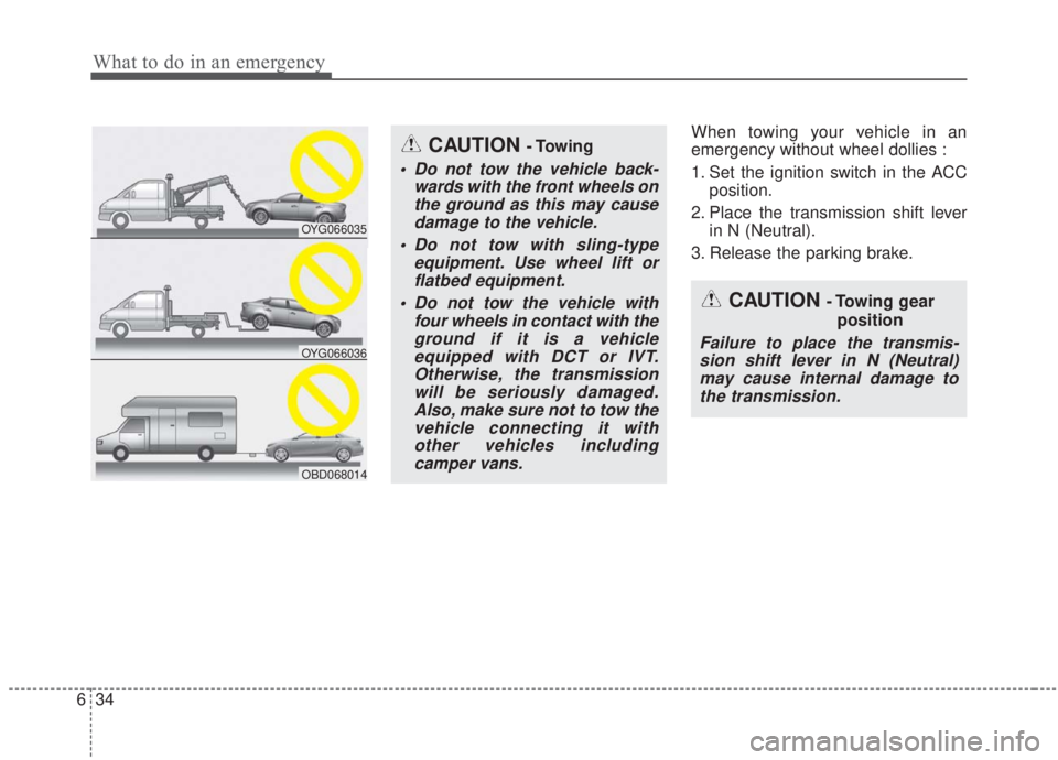 KIA FORTE 2020  Owners Manual What to do in an emergency
34
6
When towing your vehicle in an
emergency without wheel dollies :
1. Set the ignition switch in the ACC
position.
2. Place the transmission shift lever in N (Neutral).
3