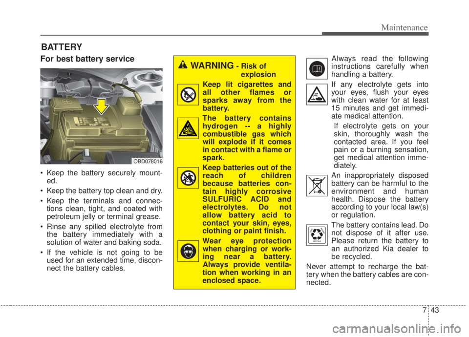 KIA FORTE 2020 Owners Manual 743
Maintenance
BATTERY
For best battery service
Keep the battery securely mount-ed.
Keep the battery top clean and dry.
Keep the terminals and connec- tions clean, tight, and coated with
petroleum KIA FORTE 2020 Owners Manual 743
Maintenance
BATTERY
For best battery service
Keep the battery securely mount-ed.
Keep the battery top clean and dry.
Keep the terminals and connec- tions clean, tight, and coated with
petroleum