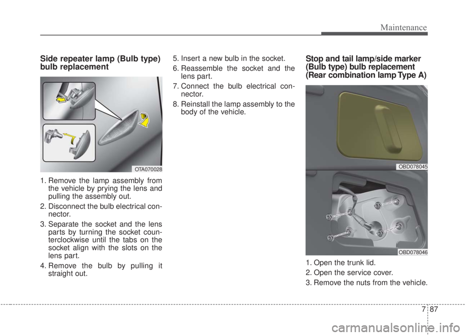 KIA FORTE 2020  Owners Manual 787
Maintenance
Side repeater lamp (Bulb type)
bulb replacement
1. Remove the lamp assembly fromthe vehicle by prying the lens and
pulling the assembly out.
2. Disconnect the bulb electrical con- nect