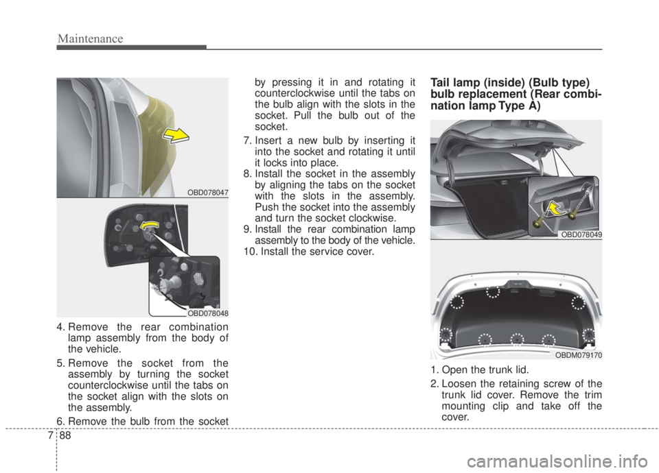 KIA FORTE 2020  Owners Manual Maintenance
88
7
4. Remove the rear combination
lamp assembly from the body of
the vehicle.
5. Remove the socket from the assembly by turning the socket
counterclockwise until the tabs on
the socket a