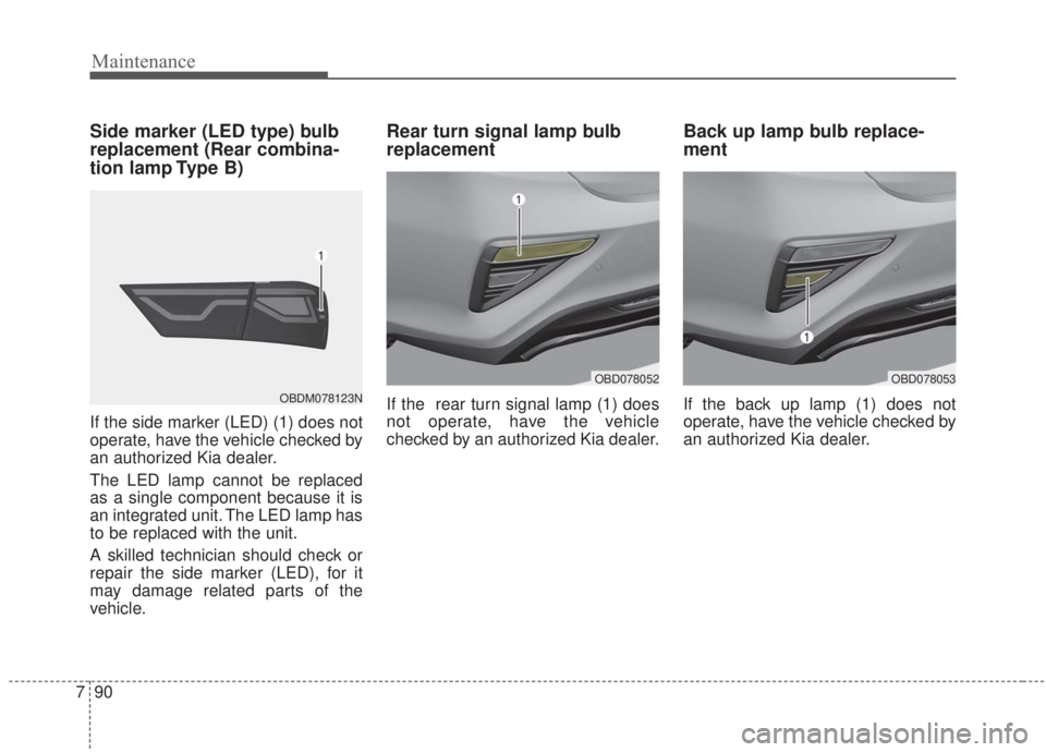 KIA FORTE 2020  Owners Manual Maintenance
90
7
Side marker (LED type) bulb
replacement (Rear combina-
tion lamp Type B)
If the side marker (LED) (1) does not
operate, have the vehicle checked by
an authorized Kia dealer.
The LED l