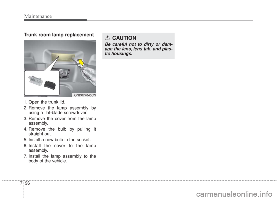 KIA FORTE 2020  Owners Manual Maintenance
96
7
Trunk room lamp replacement
1. Open the trunk lid.
2. Remove the lamp assembly by
using a flat-blade screwdriver.
3. Remove the cover from the lamp assembly.
4. Remove the bulb by pul