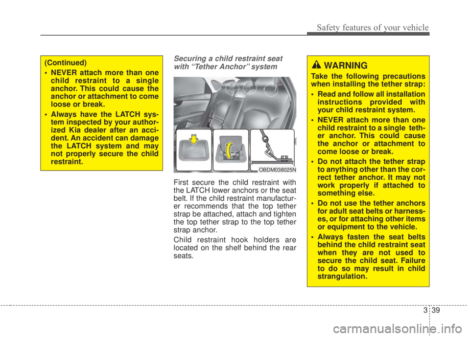 KIA FORTE 2020  Owners Manual 339
Safety features of your vehicle
Securing a child restraint seatwith “Tether  Anchor” system 
First secure the child restraint with
the LATCH lower anchors or the seat
belt. If the child restra