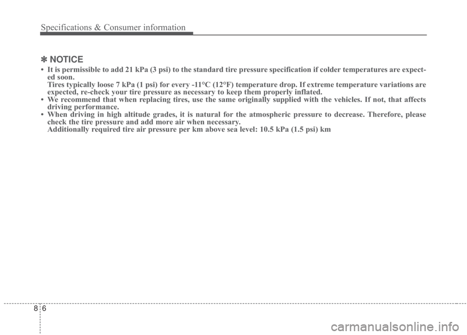KIA FORTE 2020  Owners Manual Specifications & Consumer information
68
✽ ✽NOTICE
• It is permissible to add 21 kPa (3 psi) to the standard tire pressure specification if colder temperatures are expect-
ed soon.
Tires typical