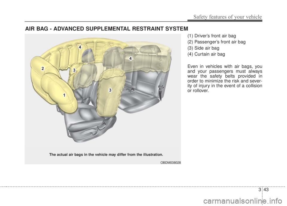 KIA FORTE 2020  Owners Manual 343
Safety features of your vehicle
(1) Driver’s front air bag
(2) Passenger’s front air bag
(3) Side air bag
(4) Curtain air bag
Even in vehicles with air bags, you
and your passengers must alway
