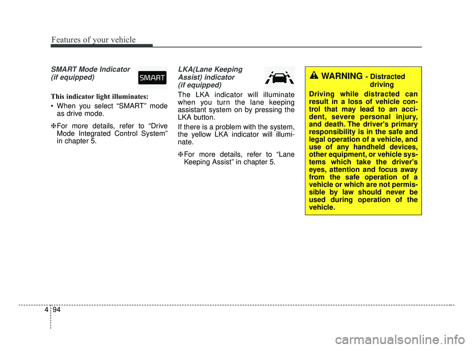 KIA FORTE 2019  Owners Manual Features of your vehicle
94
4
SMART Mode Indicator
(if equipped)
This indicator light illuminates:
 When you select “SMART” mode as drive mode.
❈ For more details, refer to “Drive
Mode Integra