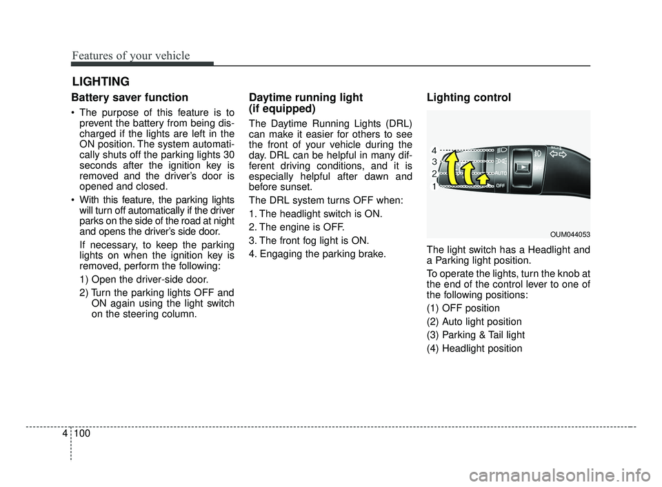 KIA FORTE 2019 Owners Manual Features of your vehicle
100
4
Battery saver function
The purpose of this feature is to
prevent the battery from being dis-
charged if the lights are left in the
ON position. The system automati-
cal KIA FORTE 2019 Owners Manual Features of your vehicle
100
4
Battery saver function
The purpose of this feature is to
prevent the battery from being dis-
charged if the lights are left in the
ON position. The system automati-
cal