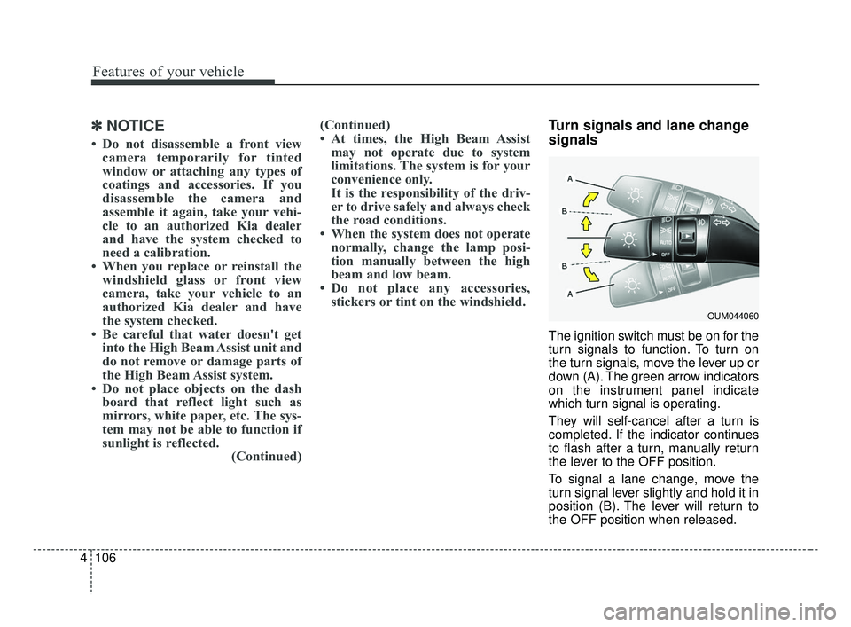 KIA FORTE 2019  Owners Manual Features of your vehicle
106
4
✽ ✽
NOTICE
• Do not disassemble a front view
camera temporarily for tinted
window or attaching any types of
coatings and accessories. If you
disassemble the camera