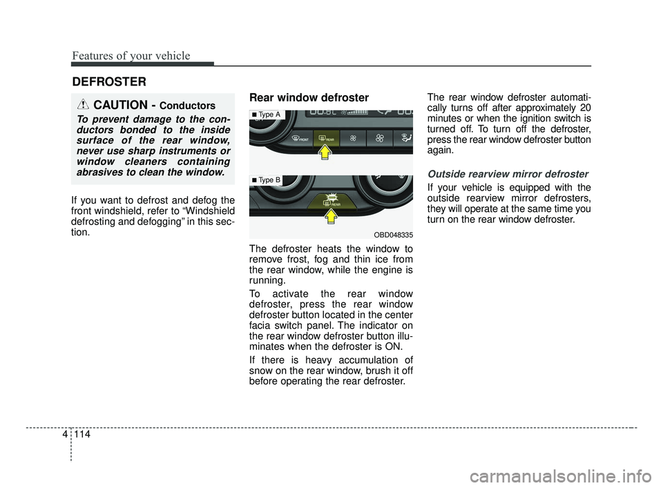 KIA FORTE 2019  Owners Manual Features of your vehicle
114
4
If you want to defrost and defog the
front windshield, refer to “Windshield
defrosting and defogging” in this sec-
tion.
Rear window defroster
The defroster heats th