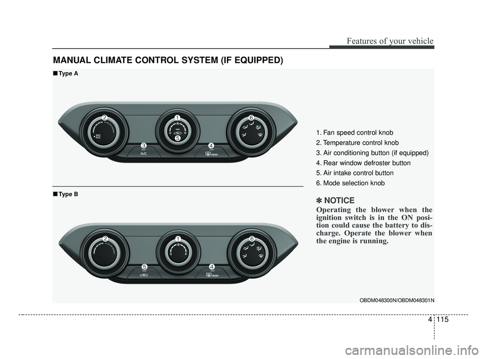 KIA FORTE 2019  Owners Manual 4115
Features of your vehicle
MANUAL CLIMATE CONTROL SYSTEM (IF EQUIPPED)
OBDM048300N/OBDM048301N
■ ■Type A
■ ■Type B
1. Fan speed control knob
2. Temperature control knob
3. Air conditioning 