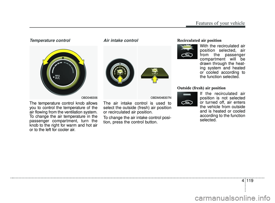 KIA FORTE 2019  Owners Manual 4119
Features of your vehicle
Temperature control
The temperature control knob allows
you to control the temperature of the
air flowing from the ventilation system.
To change the air temperature in th
