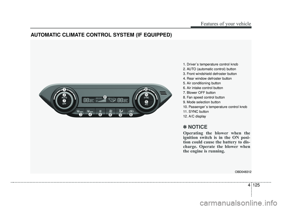 KIA FORTE 2019  Owners Manual 4125
Features of your vehicle
AUTOMATIC CLIMATE CONTROL SYSTEM (IF EQUIPPED)
OBD048312
1. Driver`s temperature control knob
2. AUTO (automatic control) button
3. Front windshield defroster button
4. R