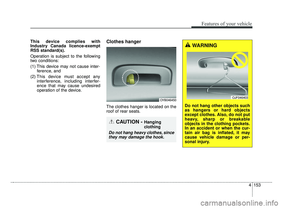 KIA FORTE 2019  Owners Manual 4153
Features of your vehicle
This device complies with
Industry Canada licence-exempt
RSS standard(s).
Operation is subject to the following
two conditions:
(1) This device may not cause inter-ferenc