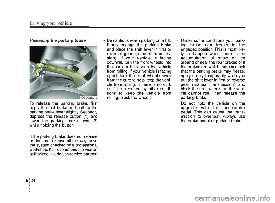 KIA FORTE 2019  Owners Manual Driving your vehicle
34
5
Releasing the parking brake
To release the parking brake, first
apply the foot brake and pull up the
parking brake lever slightly. Secondly
depress the release button (1) and