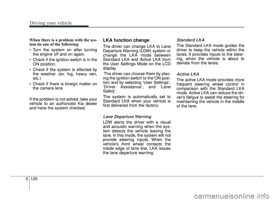 KIA FORTE 2019 Owners Manual Driving your vehicle
120
5
When there is a problem with the sys-
tem do one of the following:
Turn the system on after turning
the engine off and on again.
Check if the ignition switch is in the ON KIA FORTE 2019 Owners Manual Driving your vehicle
120
5
When there is a problem with the sys-
tem do one of the following:
Turn the system on after turning
the engine off and on again.
Check if the ignition switch is in the ON