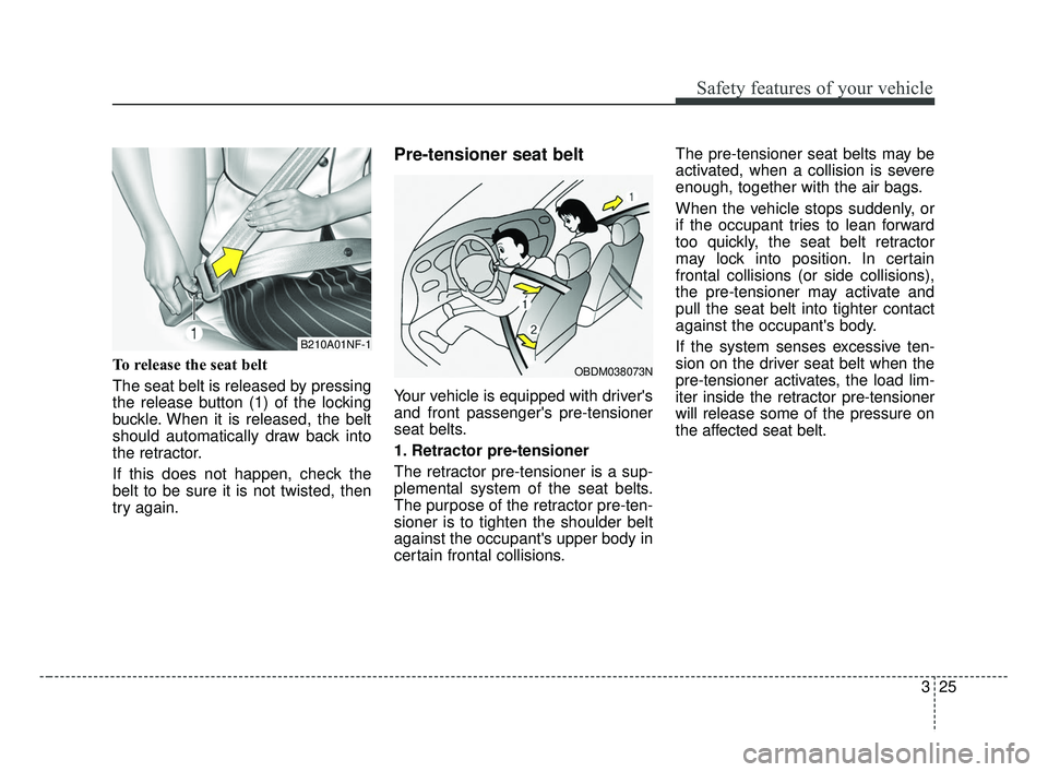 KIA FORTE 2019  Owners Manual 325
Safety features of your vehicle
To release the seat belt 
The seat belt is released by pressing
the release button (1) of the locking
buckle. When it is released, the belt
should automatically dra
