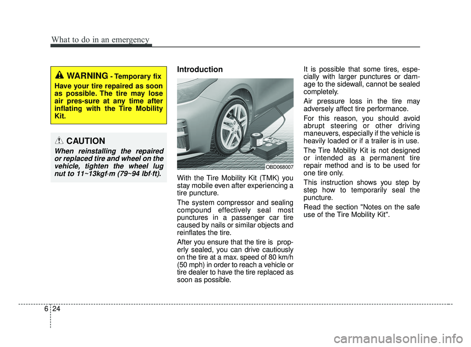 KIA FORTE 2019  Owners Manual What to do in an emergency
24
6
Introduction
With the Tire Mobility Kit (TMK) you
stay mobile even after experiencing a
tire puncture.
The system compressor and sealing
compound effectively seal most
