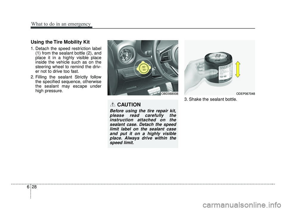 KIA FORTE 2019  Owners Manual What to do in an emergency
28
6
Using the Tire Mobility Kit
1. Detach the speed restriction label
(1) from the sealant bottle (2), and
place it in a highly visible place
inside the vehicle such as on 