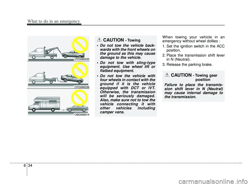 KIA FORTE 2019  Owners Manual What to do in an emergency
34
6
When towing your vehicle in an
emergency without wheel dollies :
1. Set the ignition switch in the ACC
position.
2. Place the transmission shift lever in N (Neutral).
3