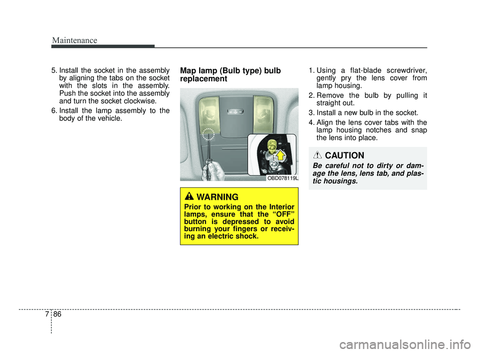 KIA FORTE 2019  Owners Manual Maintenance
86
7
5. Install the socket in the assembly
by aligning the tabs on the socket
with the slots in the assembly.
Push the socket into the assembly
and turn the socket clockwise.
6. Install th