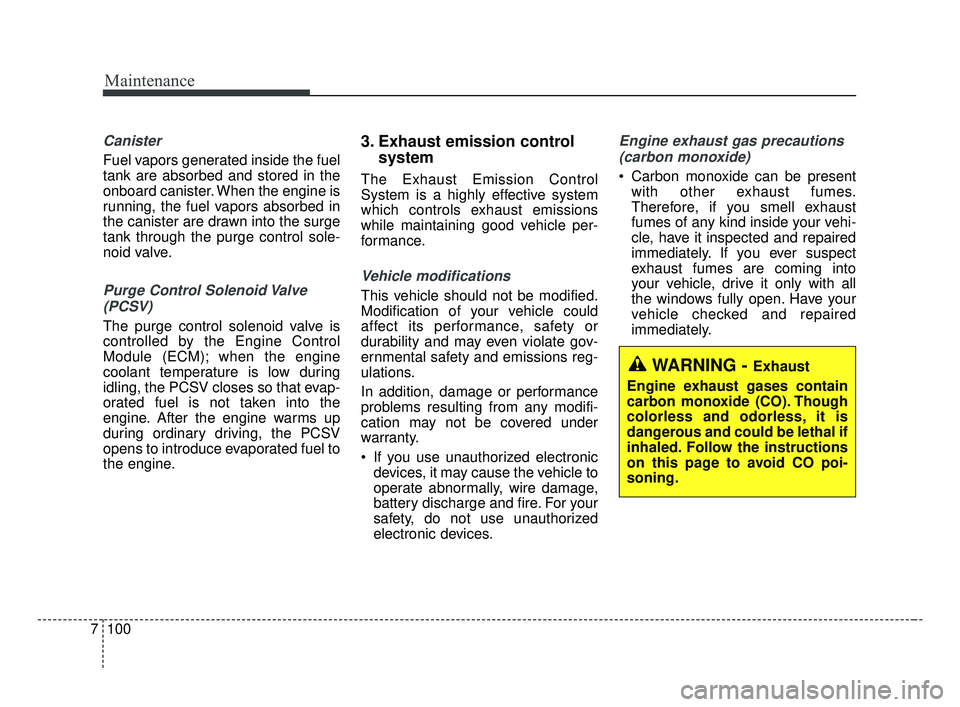 KIA FORTE 2019  Owners Manual Maintenance
100
7
Canister
Fuel vapors generated inside the fuel
tank are absorbed and stored in the
onboard canister. When the engine is
running, the fuel vapors absorbed in
the canister are drawn in