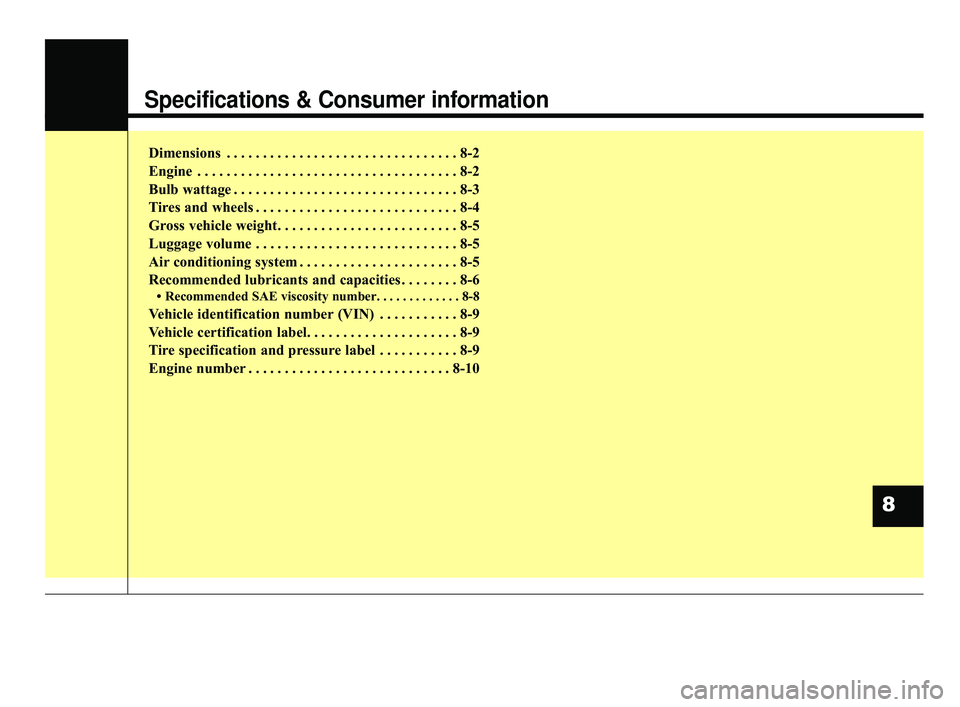 KIA FORTE 2019  Owners Manual Specifications & Consumer information
Dimensions . . . . . . . . . . . . . . . . . . . . . . . . . . . . . . . . 8-2
Engine . . . . . . . . . . . . . . . . . . . . . . . . . . . . . . . . . . . . \
8-