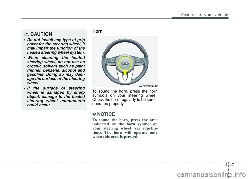 KIA OPTIMA 2020  Owners Manual 447
Features of your vehicle
Horn
To sound the horn, press the horn
symbols on your steering wheel.
Check the horn regularly to be sure it
operates properly.
✽ ✽NOTICE
To sound the horn, press the
