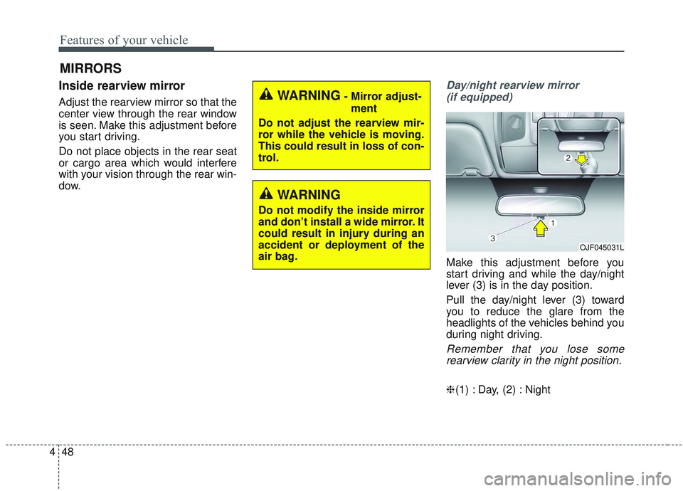 KIA OPTIMA 2020  Owners Manual Features of your vehicle
48
4
MIRRORS
Inside rearview mirror
Adjust the rearview mirror so that the
center view through the rear window
is seen. Make this adjustment before
you start driving.
Do not p