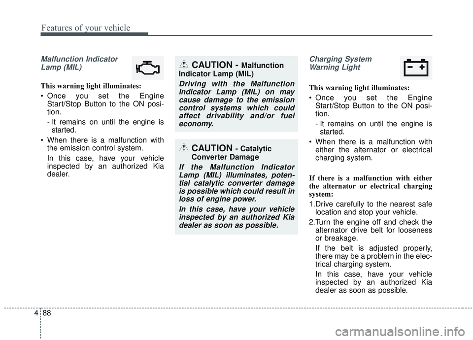 KIA OPTIMA 2020 Owners Manual Features of your vehicle
88
4
Malfunction Indicator
Lamp (MIL)
This warning light illuminates:
Once you set the Engine Start/Stop Button to the ON posi-
tion.
- It remains on until the engine isstart KIA OPTIMA 2020 Owners Manual Features of your vehicle
88
4
Malfunction Indicator
Lamp (MIL)
This warning light illuminates:
Once you set the Engine Start/Stop Button to the ON posi-
tion.
- It remains on until the engine isstart