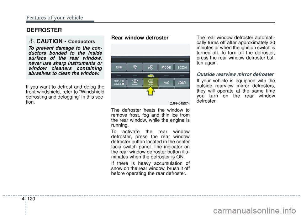 KIA OPTIMA 2020  Owners Manual Features of your vehicle
120
4
If you want to defrost and defog the
front windshield, refer to “Windshield
defrosting and defogging” in this sec-
tion.
Rear window defroster
The defroster heats th