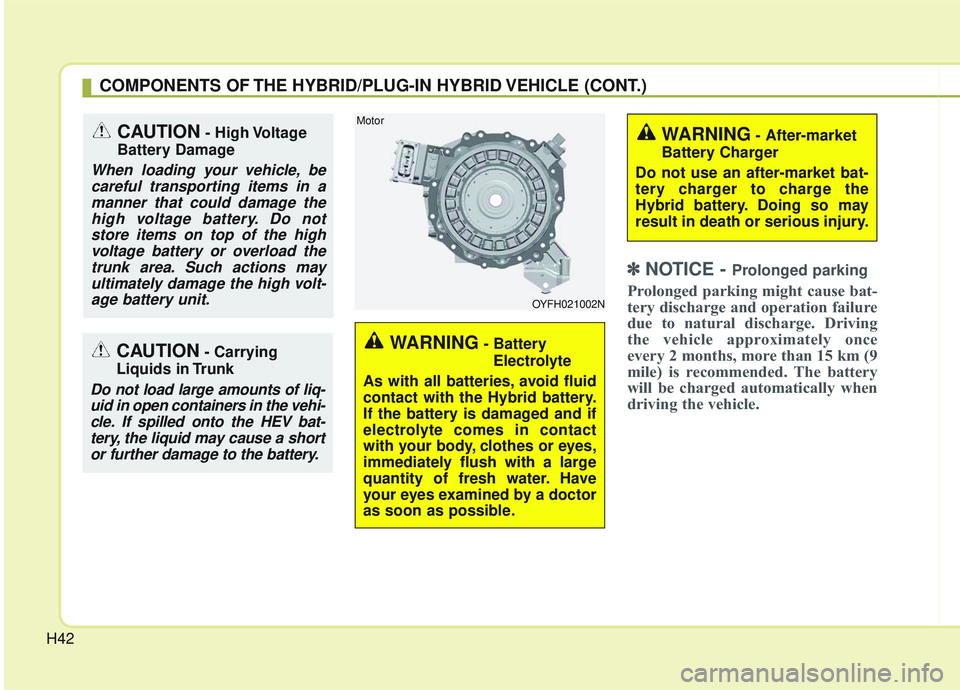 KIA OPTIMA 2020  Owners Manual H42
✽ ✽NOTICE - Prolonged parking
Prolonged parking might cause bat-
tery discharge and operation failure
due to natural discharge. Driving
the vehicle approximately once
every 2 months, more than