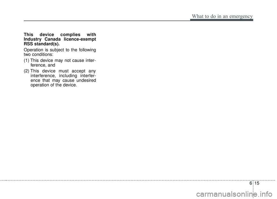 KIA OPTIMA 2020  Owners Manual 615
What to do in an emergency
This device complies with
Industry Canada licence-exempt
RSS standard(s).
Operation is subject to the following
two conditions:
(1) This device may not cause inter-feren