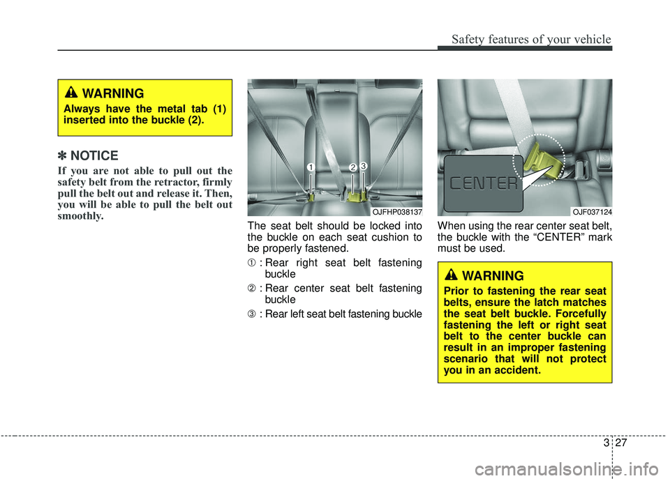 KIA OPTIMA 2020  Owners Manual 327
Safety features of your vehicle
✽ ✽NOTICE
If you are not able to pull out the
safety belt from the retractor, firmly
pull the belt out and release it. Then,
you will be able to pull the belt o