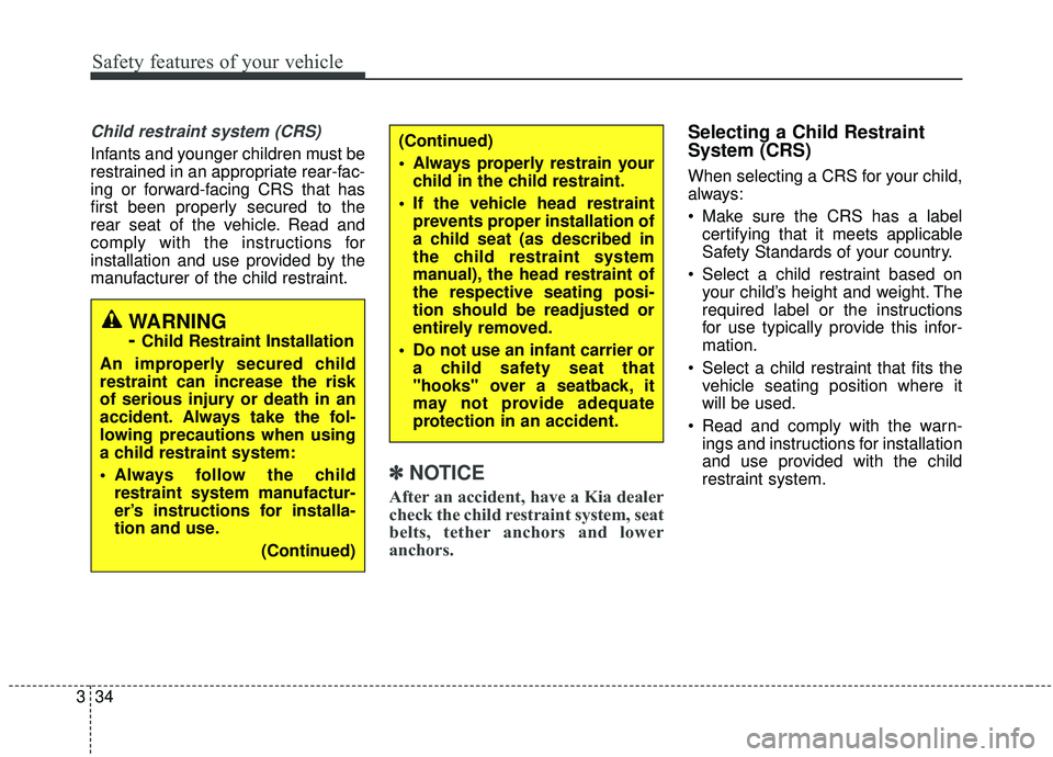 KIA OPTIMA 2020  Owners Manual Safety features of your vehicle
34
3
Child restraint system (CRS) 
Infants and younger children must be
restrained in an appropriate rear-fac-
ing or forward-facing CRS that has
first been properly se