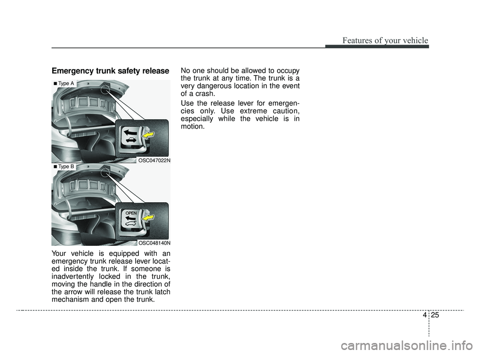 KIA RIO 2020  Owners Manual 425
Features of your vehicle
Emergency trunk safety release
Your vehicle is equipped with an
emergency trunk release lever locat-
ed inside the trunk. If someone is
inadvertently locked in the trunk,

