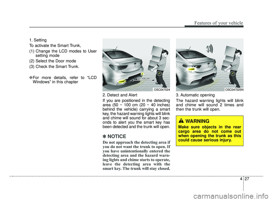 KIA RIO 2020  Owners Manual 427
Features of your vehicle
1. Setting
To activate the Smart Trunk, 
(1) Change the LCD modes to Usersetting mode
(2) Select the Door mode
(3) Check the Smart Trunk.
❈ For more details, refer to 