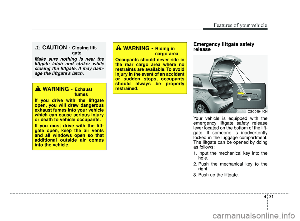 KIA RIO 2020  Owners Manual 431
Features of your vehicle
Emergency liftgate safety
release
Your vehicle is equipped with the
emergency liftgate safety release
lever located on the bottom of the lift-
gate. If someone is inadvert