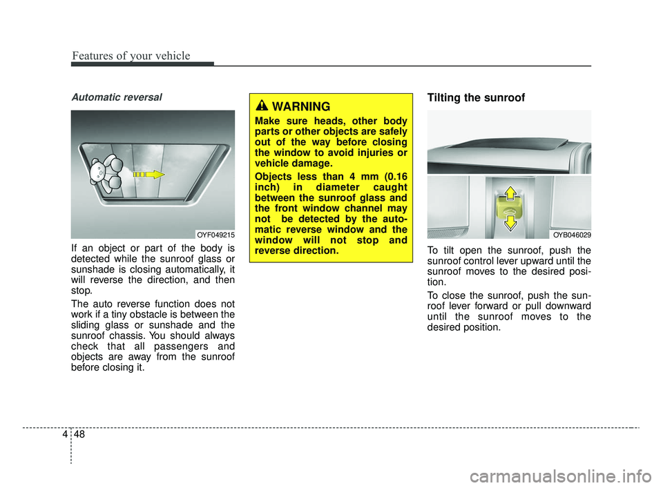 KIA RIO 2020  Owners Manual Features of your vehicle
48
4
Automatic reversal
If an object or part of the body is
detected while the sunroof glass or
sunshade is closing automatically, it
will reverse the direction, and then
stop