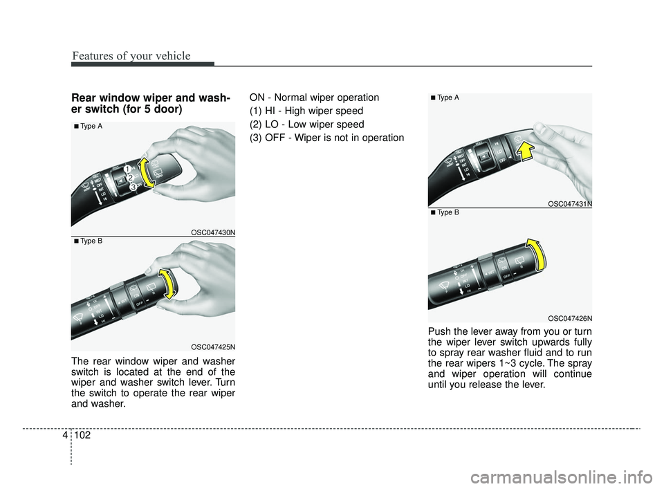 KIA RIO 2020  Owners Manual Features of your vehicle
102
4
Rear window wiper and wash-
er switch (for 5 door)
The rear window wiper and washer
switch is located at the end of the
wiper and washer switch lever. Turn
the switch to
