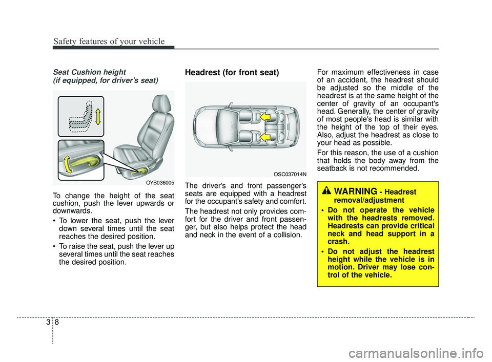 KIA RIO 2020  Owners Manual Safety features of your vehicle
83
Seat Cushion height (if equipped, for driver’s seat)
To change the height of the seat
cushion, push the lever upwards or
downwards.
 To lower the seat, push the le