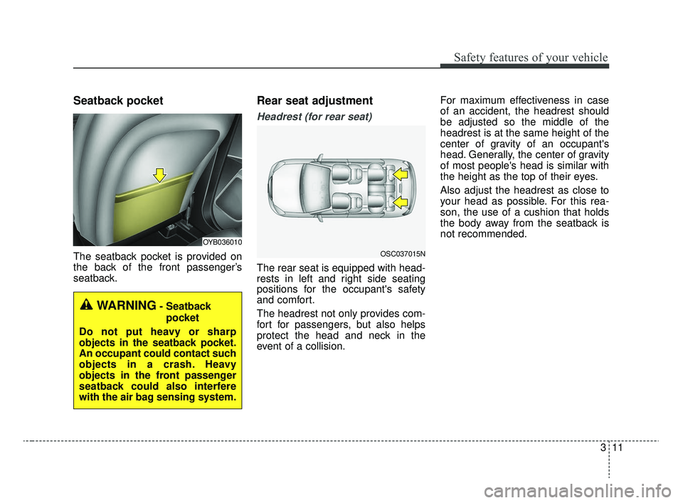 KIA RIO 2020  Owners Manual 311
Safety features of your vehicle
Seatback pocket
The seatback pocket is provided on
the back of the front passenger’s
seatback.
Rear seat adjustment
Headrest (for rear seat)
The rear seat is equi
