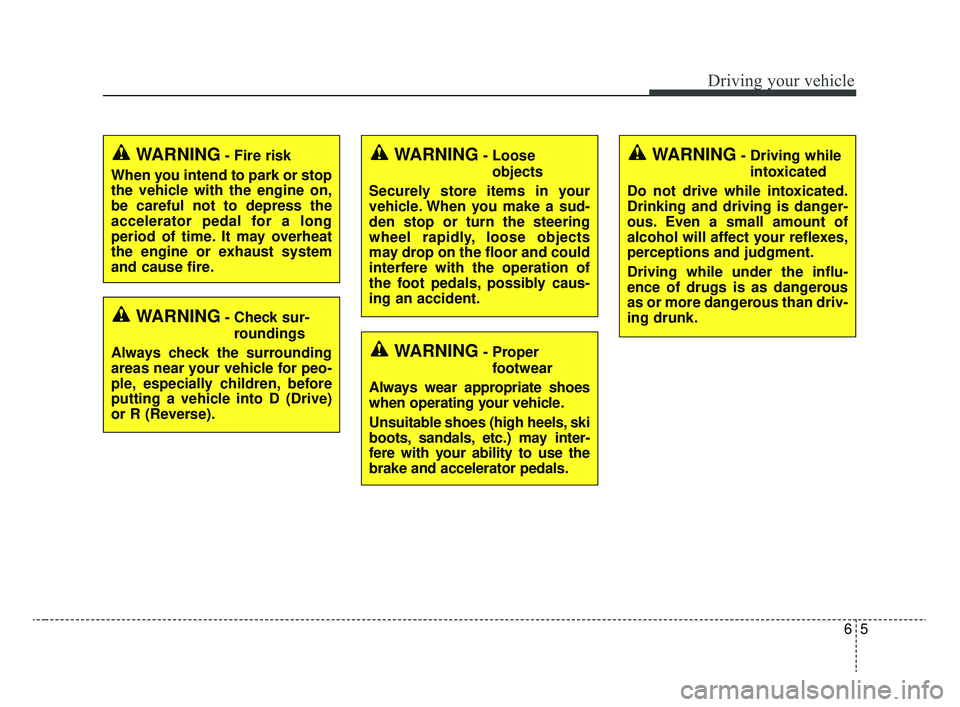 KIA RIO 2020  Owners Manual 65
Driving your vehicle
WARNING- Check sur-roundings
Always check the surrounding
areas near your vehicle for peo-
ple, especially children, before
putting a vehicle into D (Drive)
or R (Reverse).
WAR