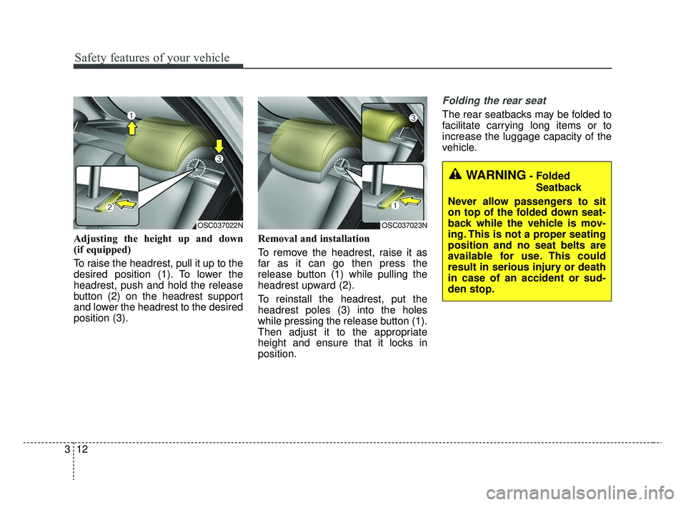 KIA RIO 2020  Owners Manual Safety features of your vehicle
12
3
Adjusting the height up and down 
(if equipped)
To raise the headrest, pull it up to the
desired position (1). To lower the
headrest, push and hold the release
but