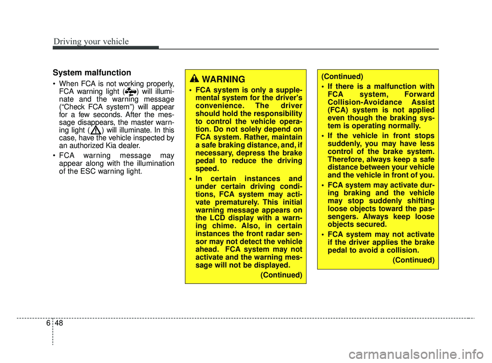KIA RIO 2020  Owners Manual Driving your vehicle
48
6
System malfunction
 When FCA is not working properly,
FCA warning light ( ) will illumi-
nate and the warning message
(“Check FCA system”) will appear
for a few seconds. 