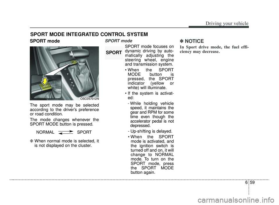 KIA RIO 2020  Owners Manual 659
Driving your vehicle
SPORT mode
The sport mode may be selected
according to the driver’s preference
or road condition.
The mode changes whenever the
SPORT MODE button is pressed.
❈ When normal
