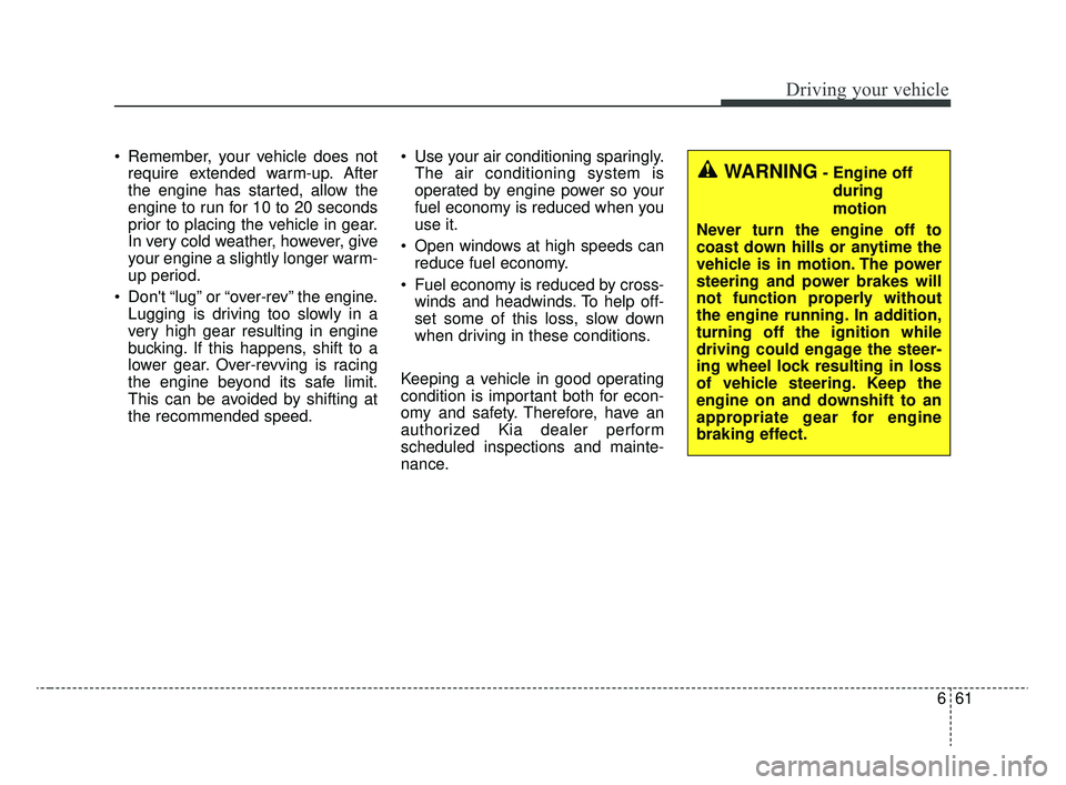 KIA RIO 2020  Owners Manual 661
Driving your vehicle
 Remember, your vehicle does notrequire extended warm-up. After
the engine has started, allow the
engine to run for 10 to 20 seconds
prior to placing the vehicle in gear.
In v